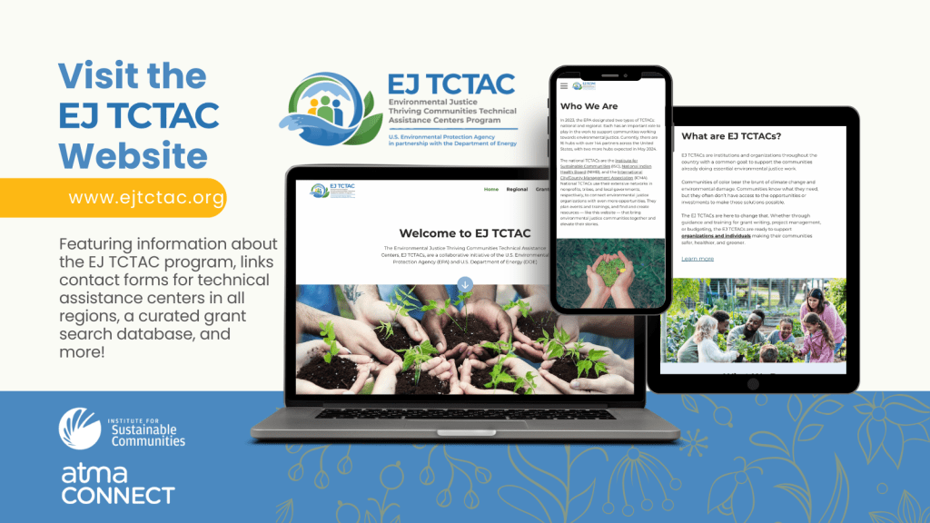 www.ejtctac.org, Featuring information about the EJ TCTAC program, links contact forms for technical assistance centers in all regions, a curated grant search database, and more!